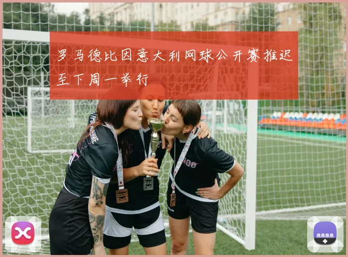 罗马德比因意大利网球公开赛推迟至下周一举行
